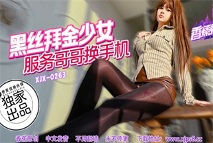 国产AV剧情-黑丝拜金少女服务哥哥换手机xjx263