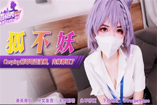 国产AV剧情-Cos妹妹陪哥哥逛漫展肉棒都硬了XJX-0351狐不妖
