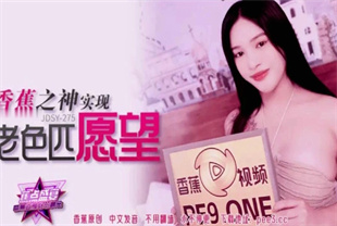 国产AV剧情-香蕉之神实现老色琵愿望JDSY-275
