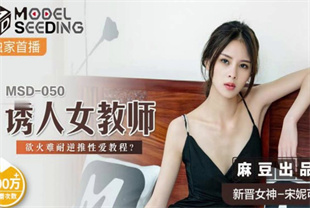 国产AV剧情-诱人女教师欲火难耐逆推性爱教程MSD-050宋妮可