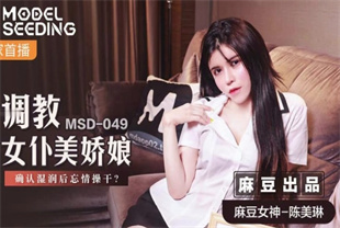 国产AV剧情-调教女仆美娇娘确认干燥后忘情操干MSD-049陈美琳