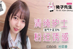 国产AV剧情-兔子先生爸气十足EP6清纯护士粉红诱惑TZ-034纱耶香