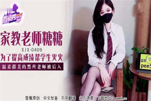 国产AV剧情-温柔甜美的黑丝女教师被后入XJX-0409糖糖