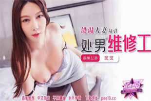 国产AV剧情-饥渴人妻勾引处男维修工JDSY-336斑斑