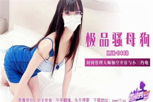 国产AV剧情-时间管理大师抽空开房与小三约炮XJX-0448