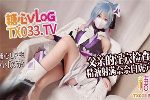 国产AV剧情-父女乱伦来自父亲的淫穴检查精液射满奈奈白虎穴-小欣奈