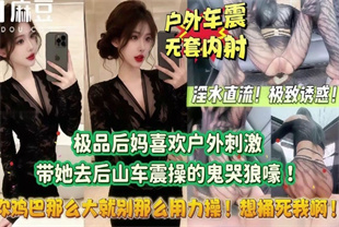 国产AV剧情-极品后妈喜欢户外刺激勾引我去后山露出做爱-喜之郎