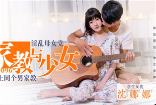 国产AV剧情-家教与少女淫荡母女连番勾引帅气家教女儿也禁不起诱惑与老师勾搭MD0096沈娜娜