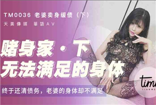 国产AV剧情-老婆卖身续债下-终于还清了债务可是老婆还欲求不满TM0036