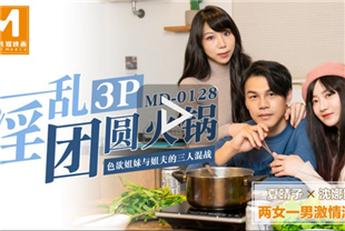 国产AV剧情-淫乱3p团圆火锅色慾姐妹与姐夫的三人混战MD0128