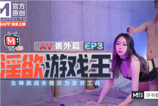 国产AV-淫欲游戏王EP3-女神挑战失败沦为发泄工具AV版