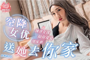 国产AV-蜜桃影像传媒PM011空降女优送她去你家