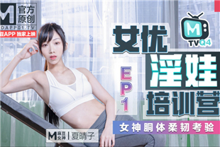 国产AV剧情-女优淫娃训练营EP1-女神酮体柔润考验