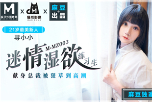 国产AV剧情-迷情湿欲练习生人妻女优寻小小MMZ003