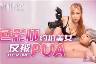 国产AV剧情-色影师约拍美女反被PUA91YCM-046