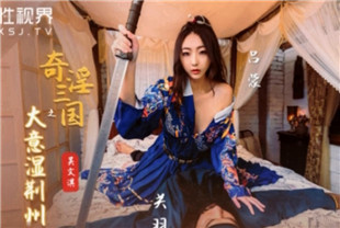 国产AV剧情-奇淫三国之大意失荆州XSJ082