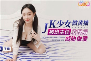 国产AV剧情-JK少女做黄播被班主任发现后威胁做爱XK8148