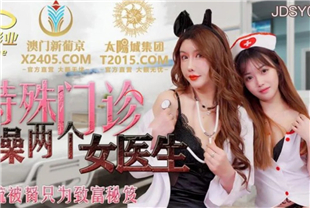 国产AV剧情-特殊门诊爆操两个女医生