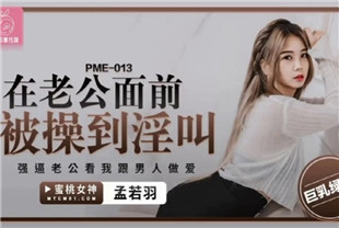 国产AV剧情-在老公面前被操到淫叫PME-013