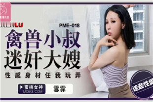 国产AV剧情-禽兽小叔迷奸大嫂PME018