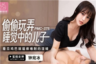 国产AV剧情-偷偷玩弄睡觉中的儿子PMC375