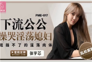 国产AV剧情-下流公公操哭淫荡媳妇PME017