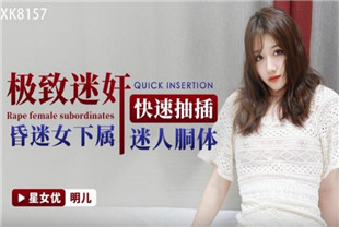 国产AV剧情-极致迷奸快速抽插昏迷女下属迷人胴体XK8157