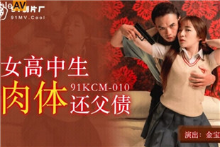 国产AV剧情-女高中生肉体还父债91KCM010