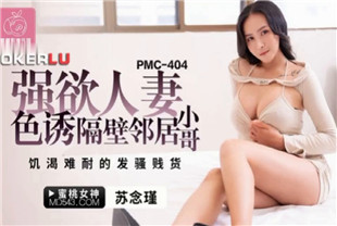 国产AV剧情-强欲人妻色诱隔壁邻居小哥PMC404