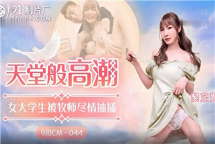 国产AV剧情-天堂般的高潮91BCM-044
