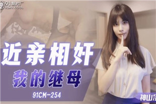 国产AV剧情-近亲相奸之我的继母91CM-254