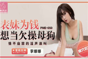 国产AV剧情-表妹为钱想当欠操母狗PME050