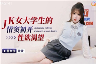 国产AV剧情-JK女大学生的情窍初开性欲渴望XKG141