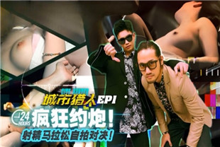 国产AV剧情-城市猎人EP1射精马拉松自拍对决