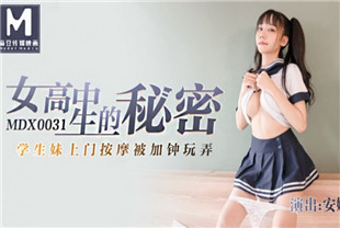 国产AV剧情-女高中生的秘密学生妹上门按摩被加锺玩弄-安娜MDX0031