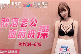 国产AV剧情-醉酒老公面前被操91YCM-005