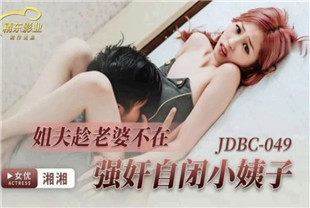 国产AV剧情-姐夫趁老婆不在强奸自闭小姨子JDBC049
