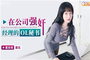 国产AV剧情-在公司强奸经理的OL秘书XKG150