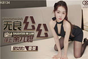 国产AV剧情-无良公公设计强上亲儿媳-香菱XK-8134