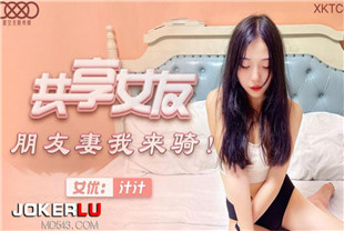 国产AV剧情-共享女友朋友妻我来骑-汁汁XKTC002