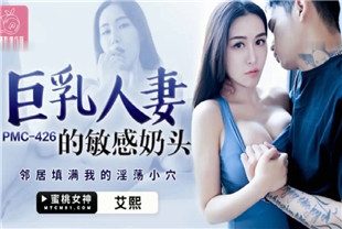 国产AV剧情-巨乳人妻的敏感奶头PMC426