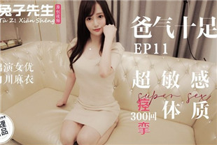 国产AV剧情-TZ-059爸气十足EP11-超敏感体质