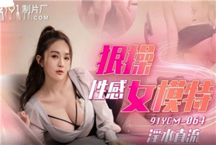 国产AV剧情-狠操性感女模特91YCM-064