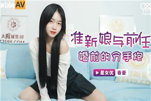 国产AV剧情-准新娘与前任婚前的分手炮-香菱XKG043