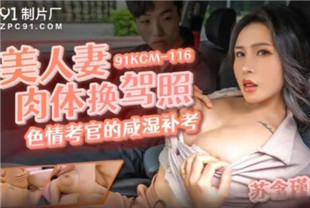 国产AV剧情-美人妻肉体换驾照91KCM-116