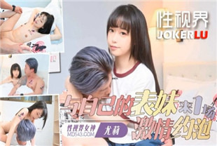 国产AV剧情-xsjtc17与自己妹妹来一场激情约炮