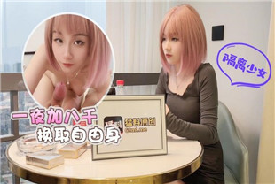 国产AV剧情-隔离少女一夜加八千换取自由身-美酱