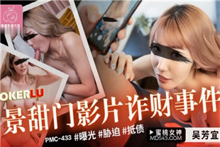 国产AV剧情-景甜门影片诈财事件PMC433