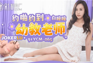 国产AV剧情-哟啪约到幼教老师91YCM-065