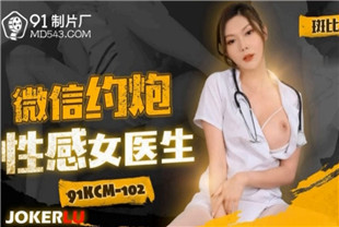 国产AV剧情-微信约炮性感女医生91KCM-102